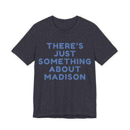 There's Just Something About Madison T-Shirt JERSEY TEE