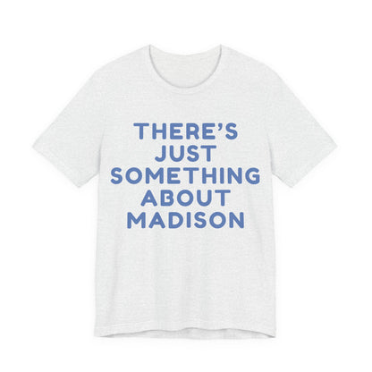 There's Just Something About Madison T-Shirt JERSEY TEE