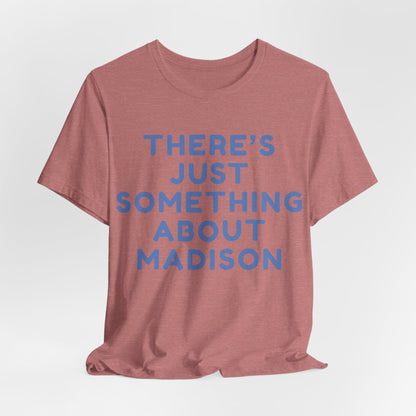 There's Just Something About Madison T-Shirt JERSEY TEE