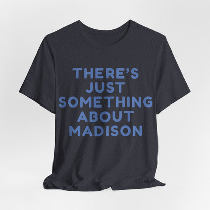 There's Just Something About Madison T-Shirt JERSEY TEE