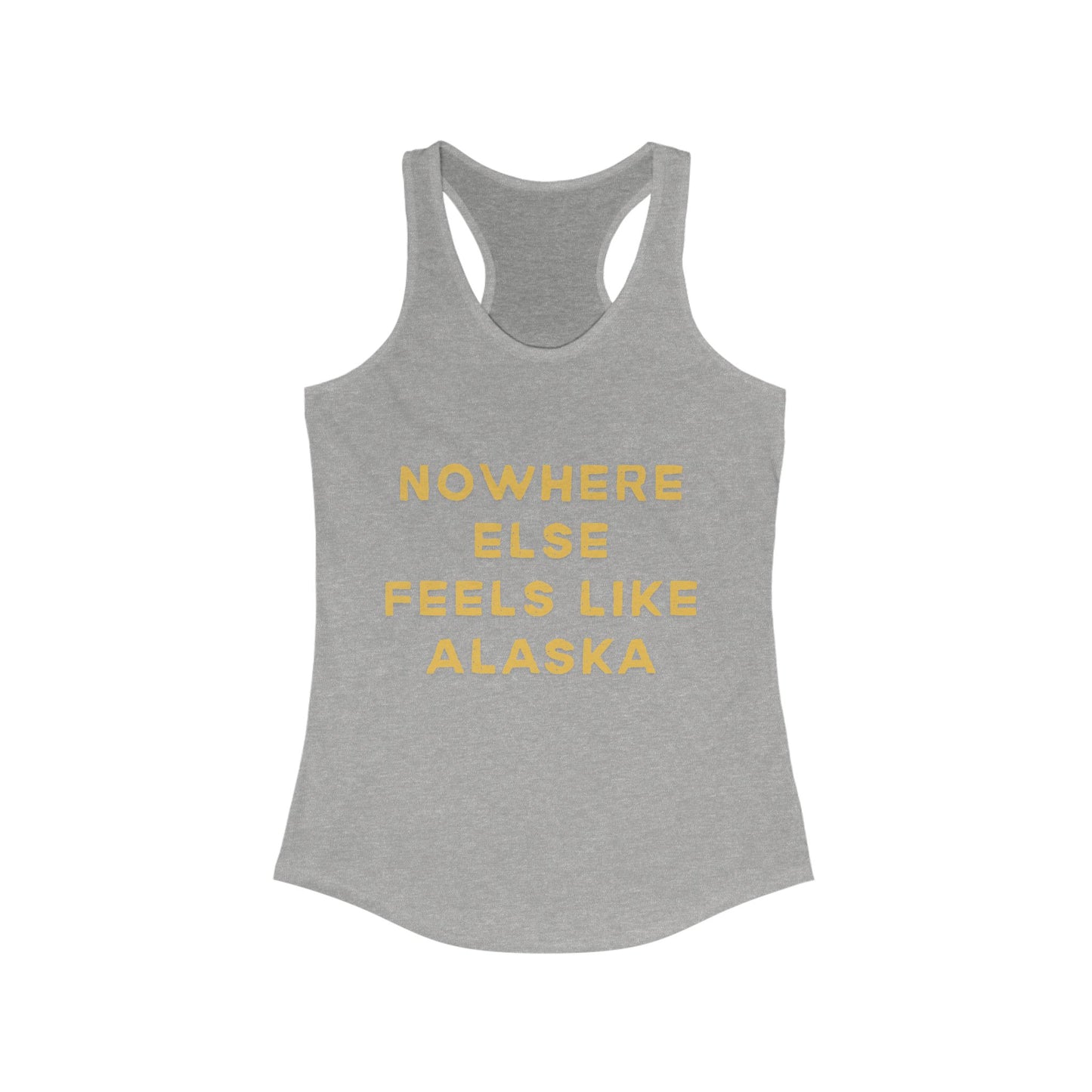 Nowhere Else Feels Like Alaska | Women’s Ideal Racerback Tank | True North