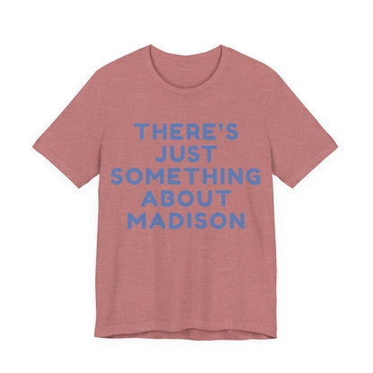 There's Just Something About Madison T-Shirt JERSEY TEE