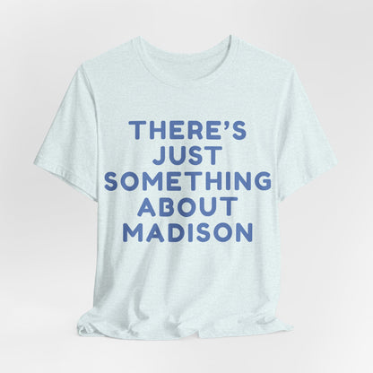 There's Just Something About Madison T-Shirt JERSEY TEE