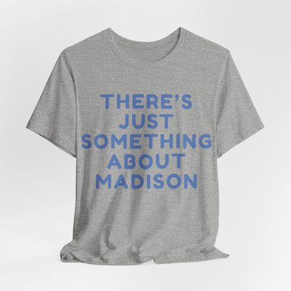 There's Just Something About Madison T-Shirt JERSEY TEE