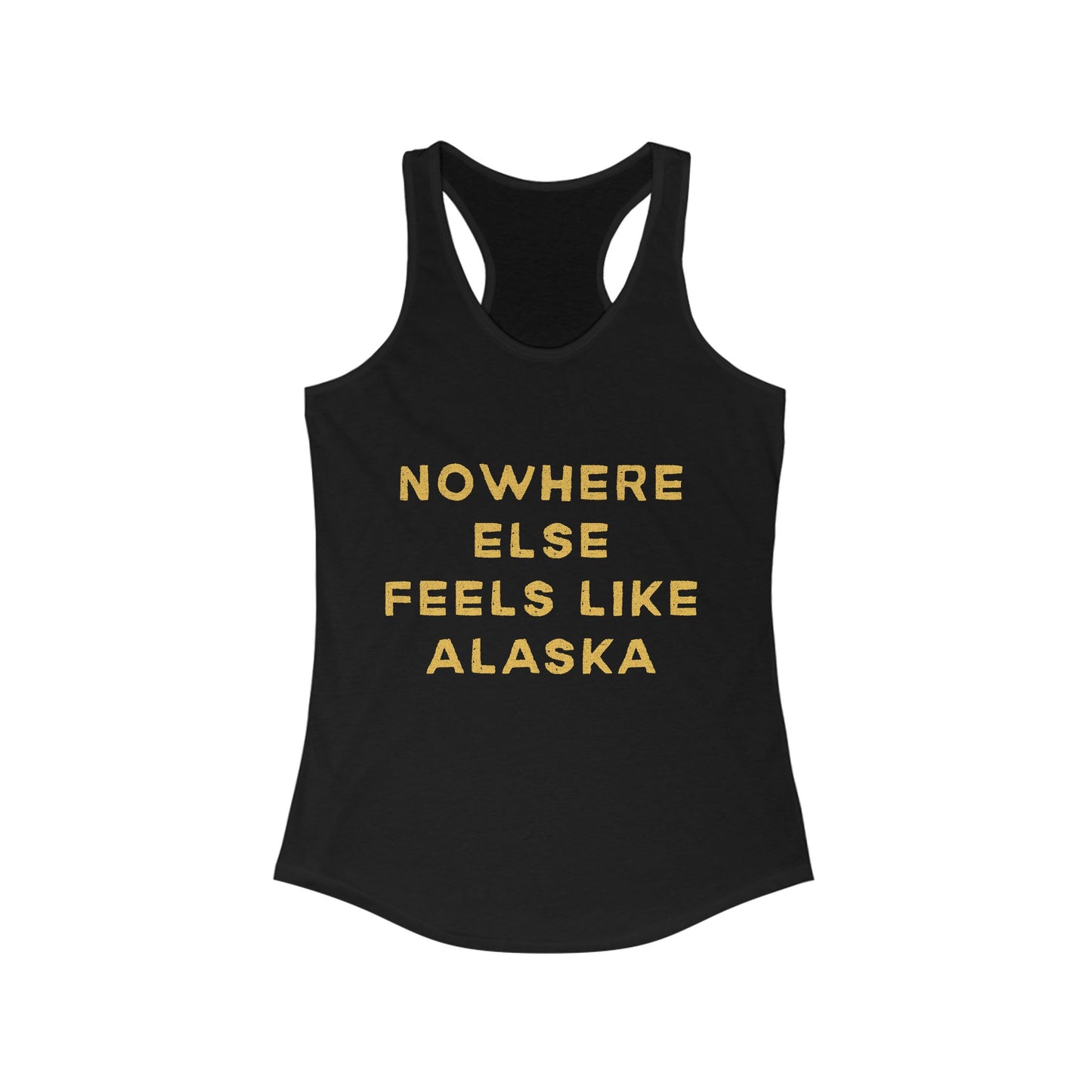 Nowhere Else Feels Like Alaska | Women’s Ideal Racerback Tank | True North