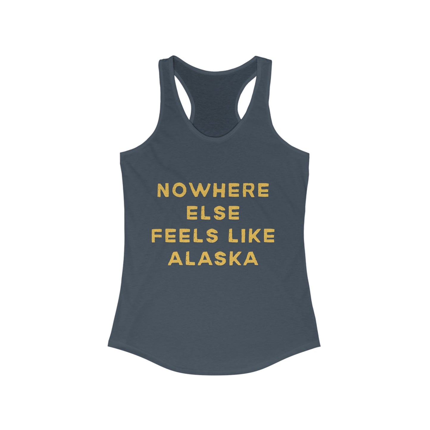Nowhere Else Feels Like Alaska | Women’s Ideal Racerback Tank | True North