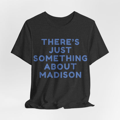 There's Just Something About Madison T-Shirt JERSEY TEE