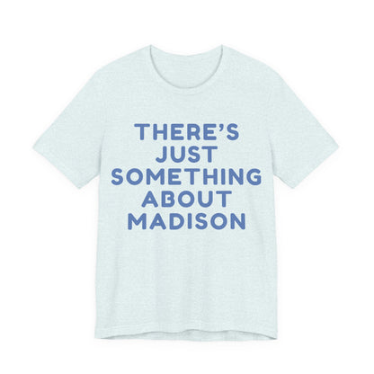 There's Just Something About Madison T-Shirt JERSEY TEE